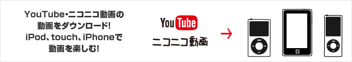 YouTube・ニコニコ動画の動画をダウンロード！iPod、touch,iPhoneで動画を楽しむ！